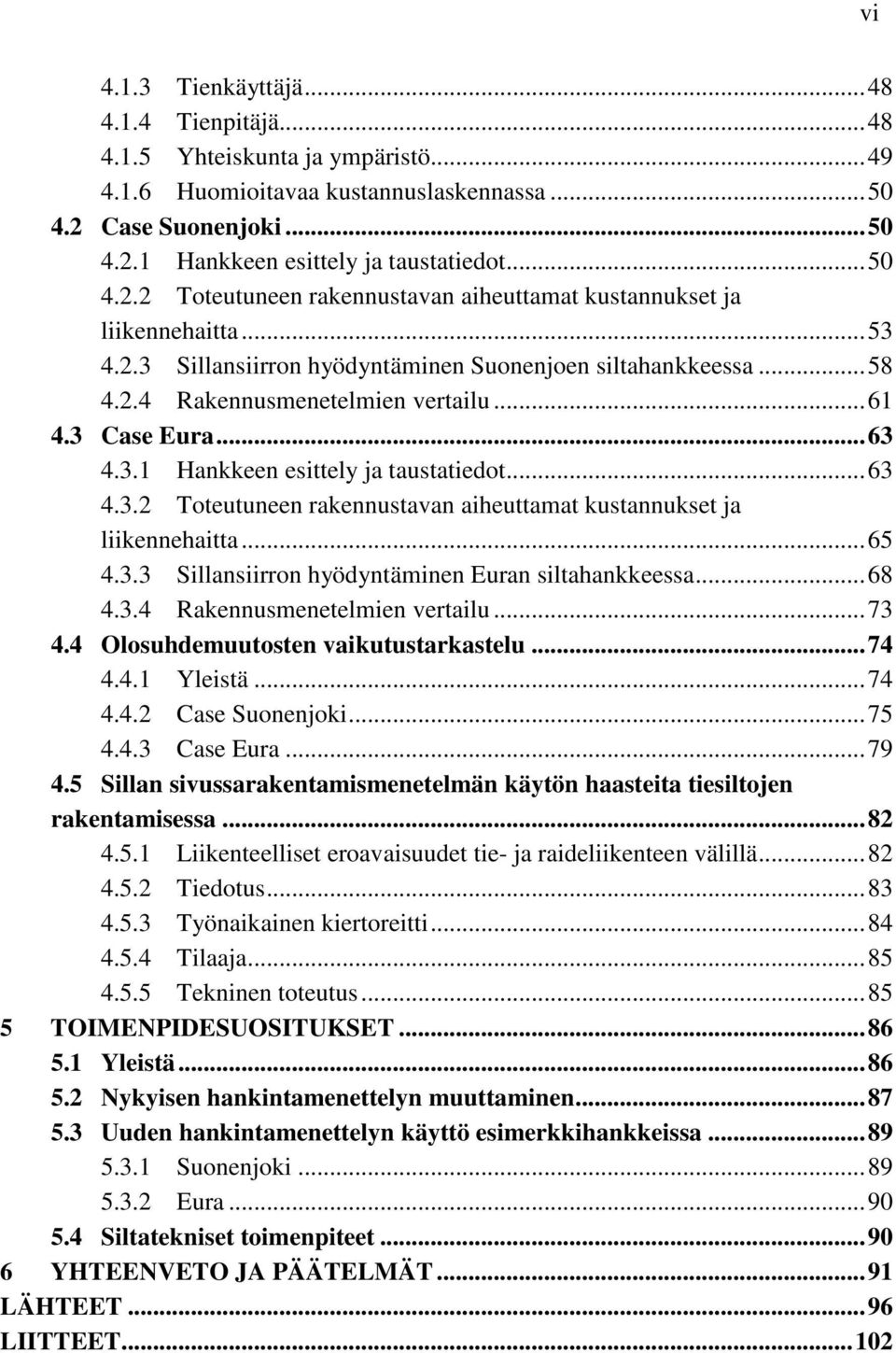 ..58 4.2.4 Rakennusmenetelmien vertailu...61 4.3 Case Eura...63 4.3.1 Hankkeen esittely ja taustatiedot...63 4.3.2 Toteutuneen rakennustavan aiheuttamat kustannukset ja liikennehaitta...65 4.3.3 Sillansiirron hyödyntäminen Euran siltahankkeessa.