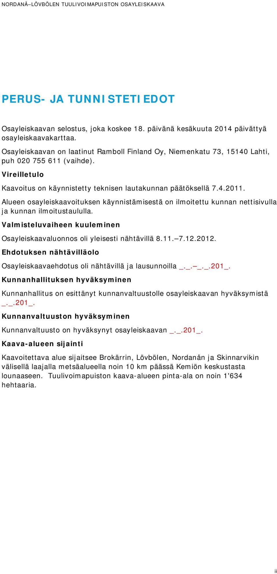 Alueen osayleiskaavoituksen käynnistämisestä on ilmoitettu kunnan nettisivulla ja kunnan ilmoitustaululla. Valmisteluvaiheen kuuleminen Osayleiskaavaluonnos oli yleisesti nähtävillä 8.11. 7.12.2012.