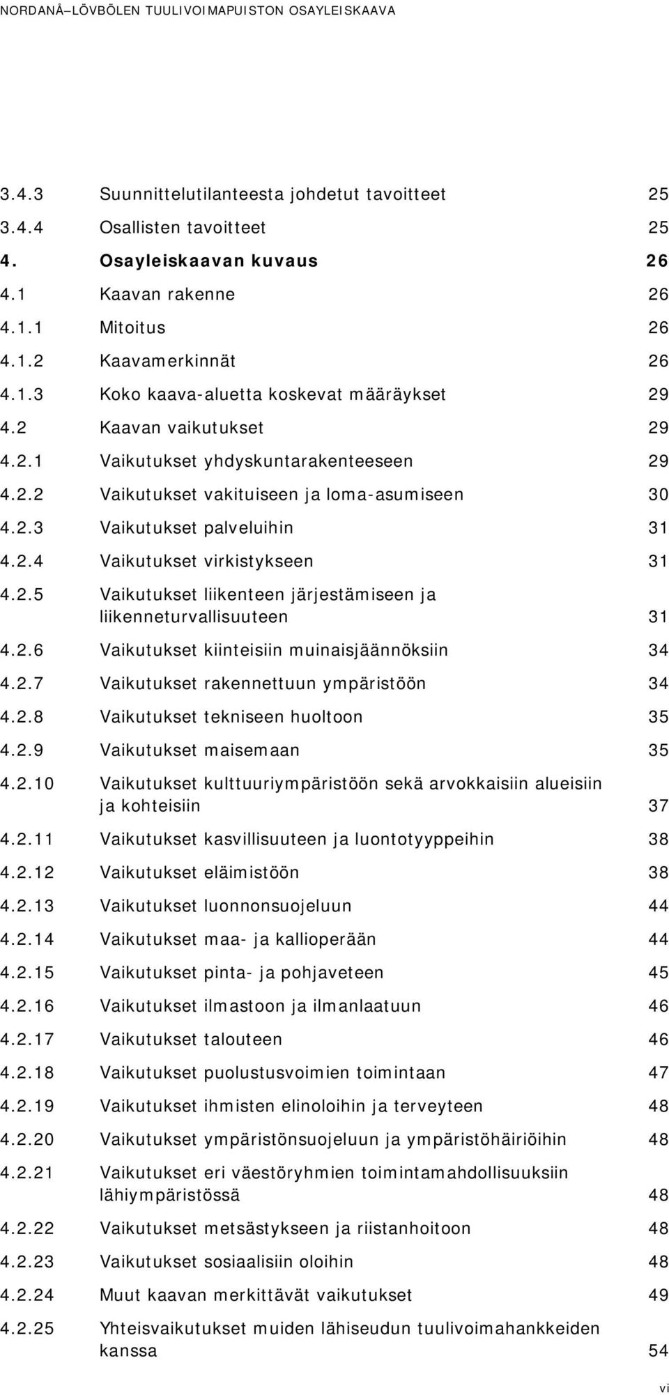 2.4 Vaikutukset virkistykseen 31 4.2.5 Vaikutukset liikenteen järjestämiseen ja liikenneturvallisuuteen 31 4.2.6 Vaikutukset kiinteisiin muinaisjäännöksiin 34 4.2.7 Vaikutukset rakennettuun ympäristöön 34 4.