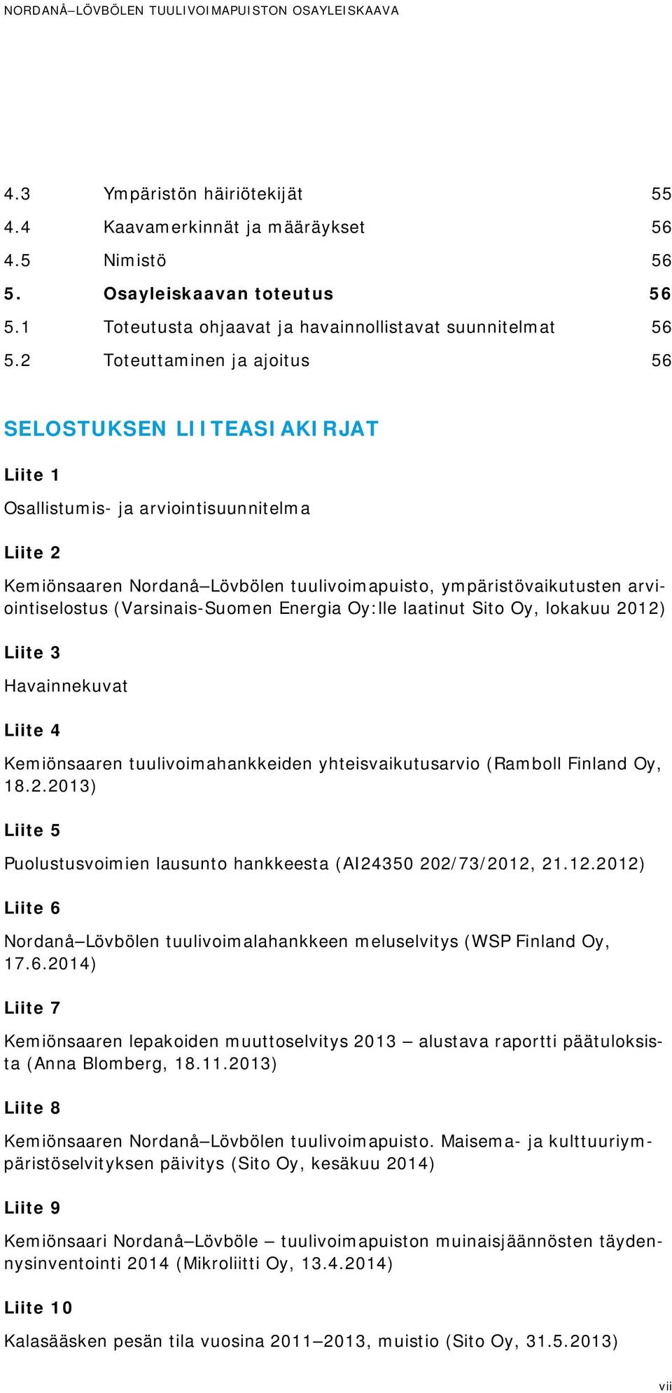 2 Toteuttaminen ja ajoitus 56 SELOSTUKSEN LIITEASIAKIRJAT Liite 1 Osallistumis- ja arviointisuunnitelma Liite 2 Kemiönsaaren Nordanå Lövbölen tuulivoimapuisto, ympäristövaikutusten arviointiselostus