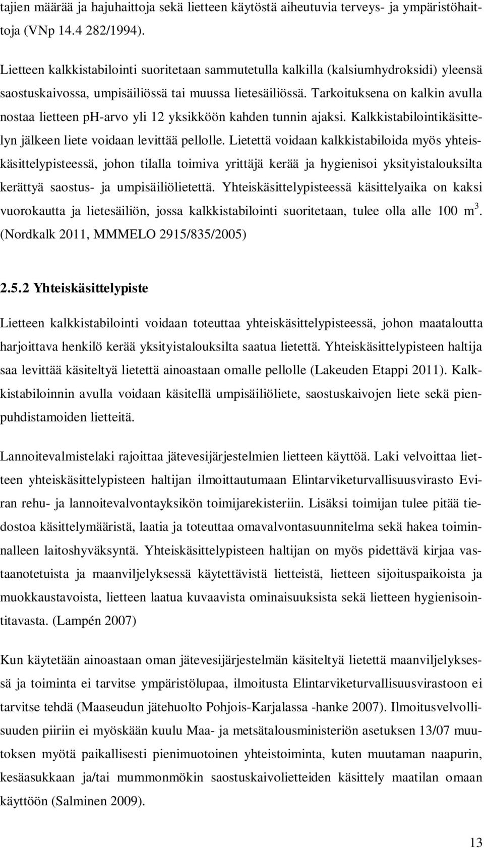 Tarkoituksena on kalkin avulla nostaa lietteen ph-arvo yli 12 yksikköön kahden tunnin ajaksi. Kalkkistabilointikäsittelyn jälkeen liete voidaan levittää pellolle.