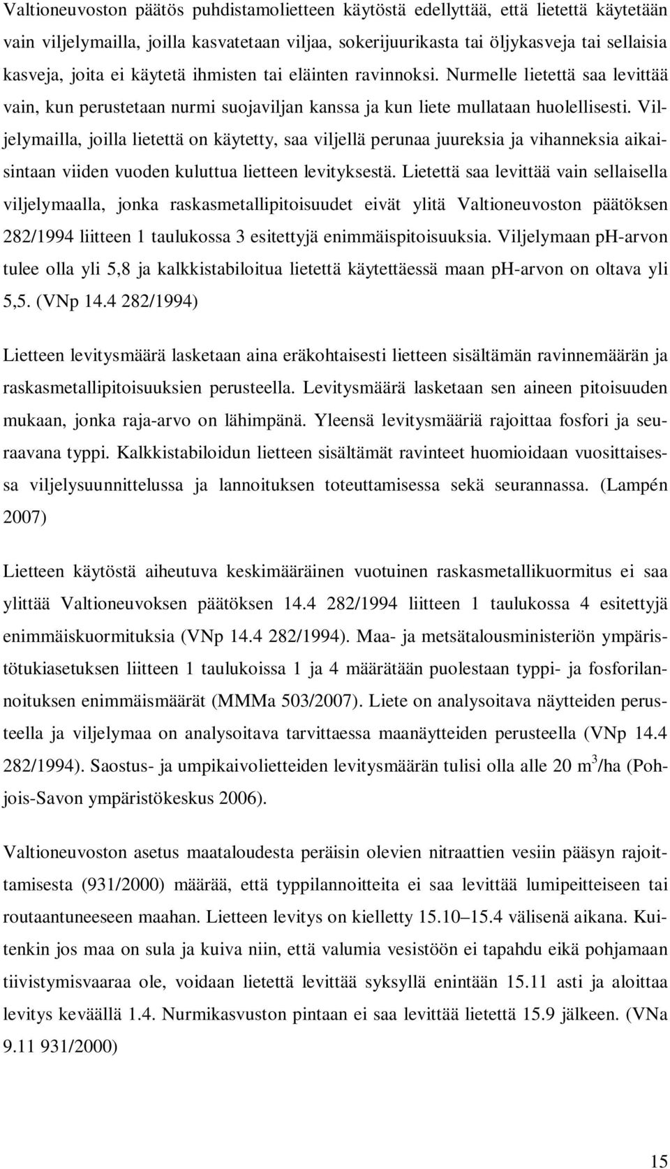 Viljelymailla, joilla lietettä on käytetty, saa viljellä perunaa juureksia ja vihanneksia aikaisintaan viiden vuoden kuluttua lietteen levityksestä.