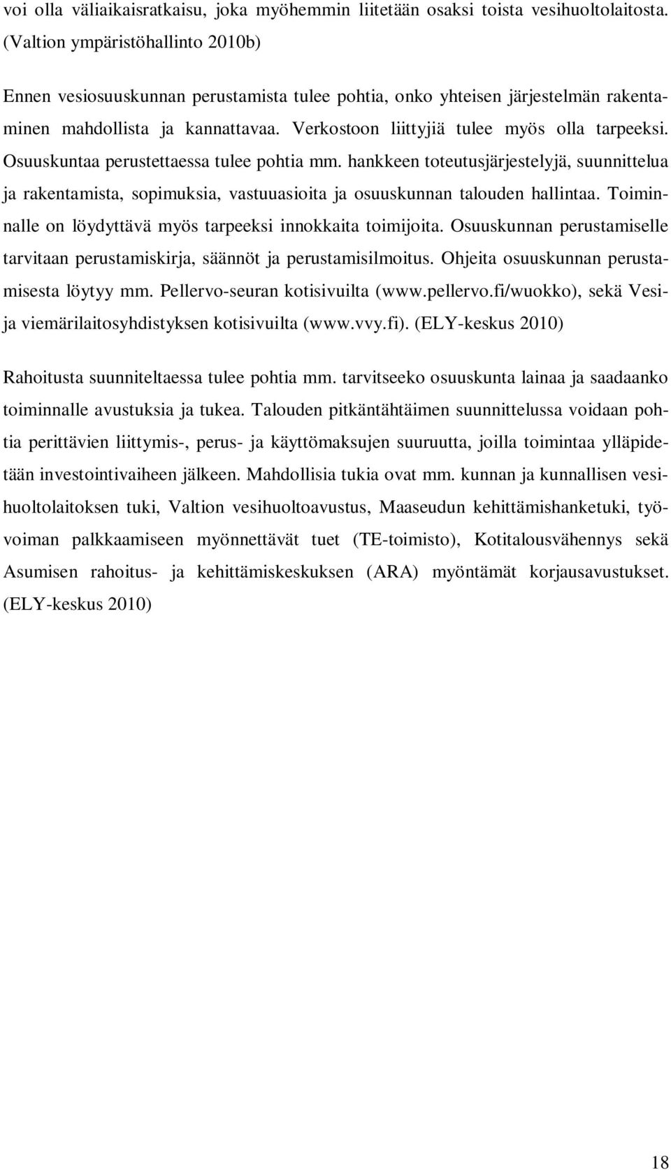 Osuuskuntaa perustettaessa tulee pohtia mm. hankkeen toteutusjärjestelyjä, suunnittelua ja rakentamista, sopimuksia, vastuuasioita ja osuuskunnan talouden hallintaa.