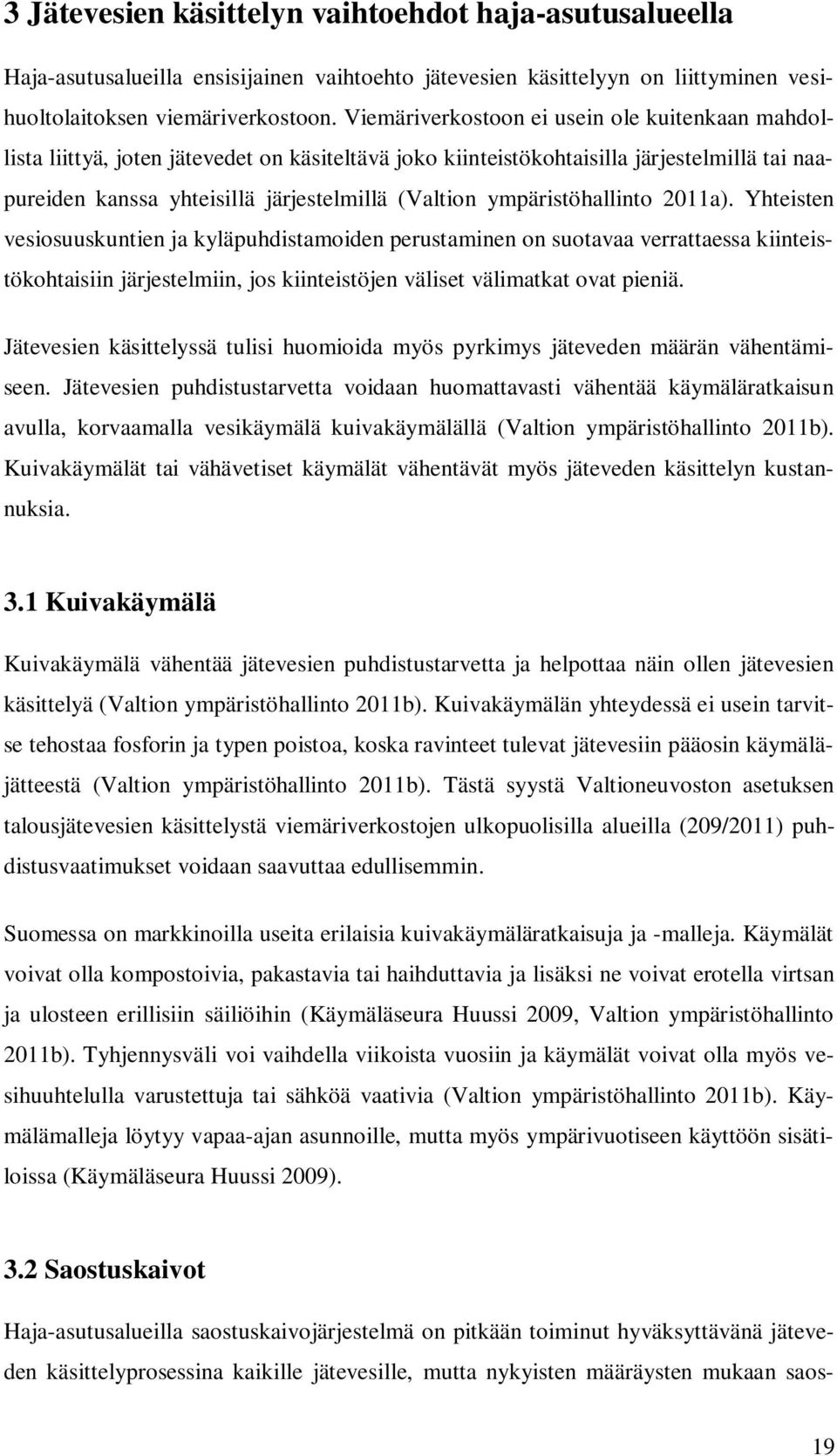 ympäristöhallinto 2011a). Yhteisten vesiosuuskuntien ja kyläpuhdistamoiden perustaminen on suotavaa verrattaessa kiinteistökohtaisiin järjestelmiin, jos kiinteistöjen väliset välimatkat ovat pieniä.