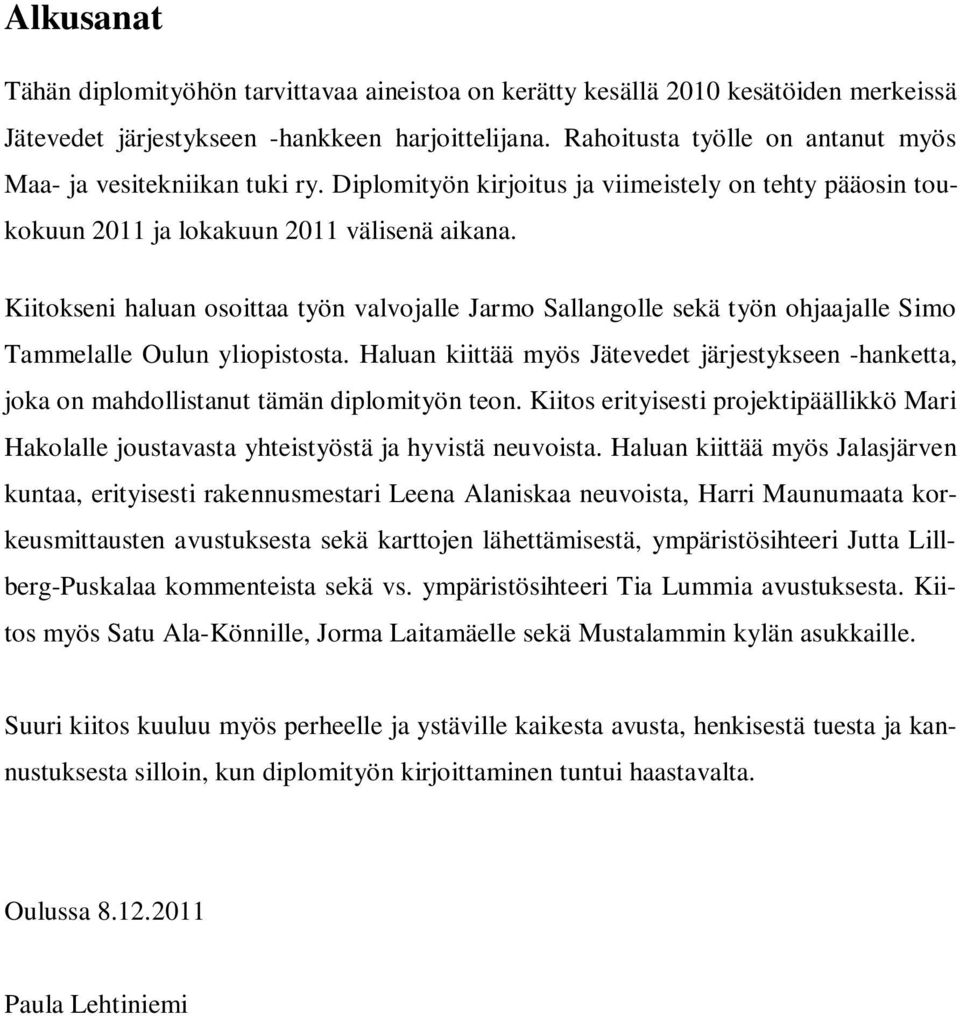 Kiitokseni haluan osoittaa työn valvojalle Jarmo Sallangolle sekä työn ohjaajalle Simo Tammelalle Oulun yliopistosta.