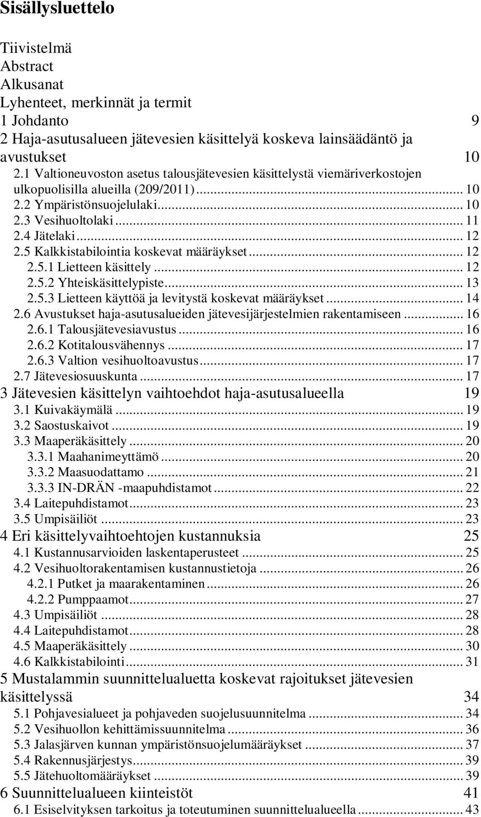 5 Kalkkistabilointia koskevat määräykset... 12 2.5.1 Lietteen käsittely... 12 2.5.2 Yhteiskäsittelypiste... 13 2.5.3 Lietteen käyttöä ja levitystä koskevat määräykset... 14 2.