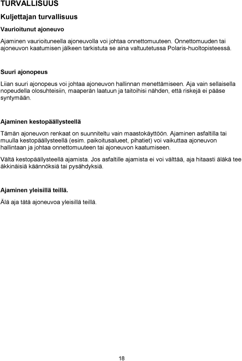 Aja vain sellaisella nopeudella olosuhteisiin, maaperän laatuun ja taitoihisi nähden, että riskejä ei pääse syntymään.