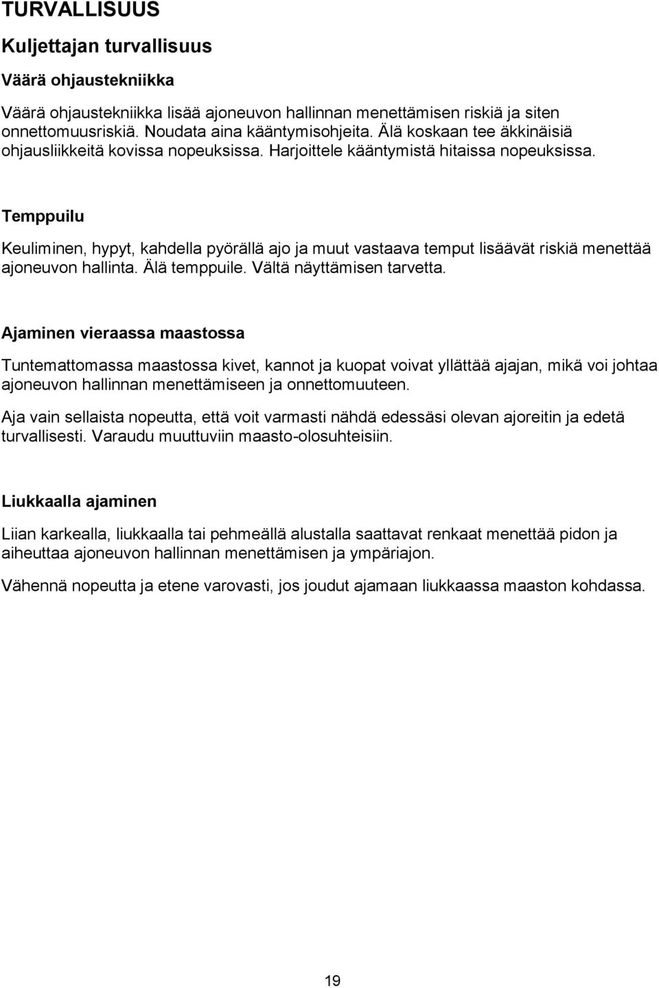 Temppuilu Keuliminen, hypyt, kahdella pyörällä ajo ja muut vastaava temput lisäävät riskiä menettää ajoneuvon hallinta. Älä temppuile. Vältä näyttämisen tarvetta.