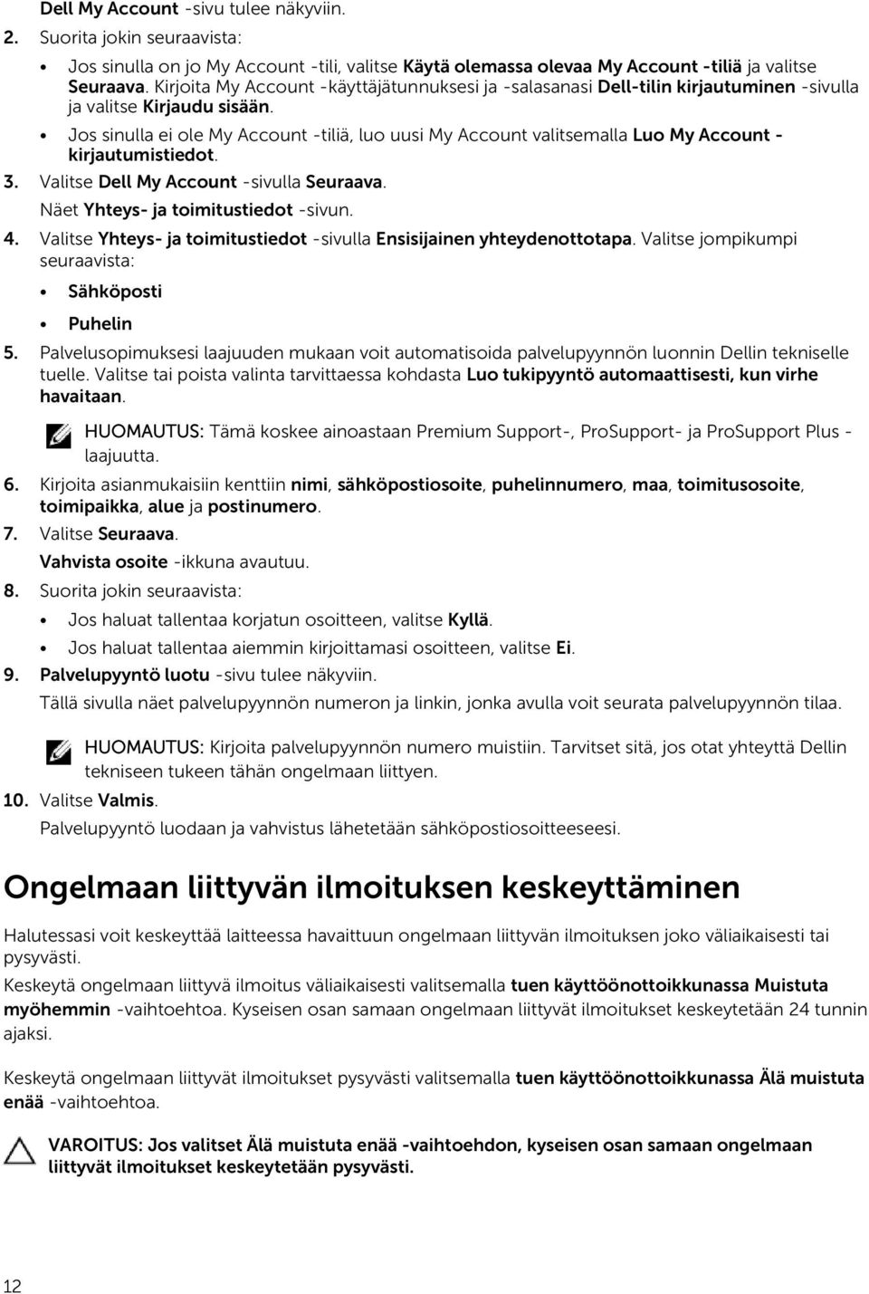 Jos sinulla ei ole My Account -tiliä, luo uusi My Account valitsemalla Luo My Account - kirjautumistiedot. 3. Valitse Dell My Account -sivulla Seuraava. Näet Yhteys- ja toimitustiedot -sivun. 4.