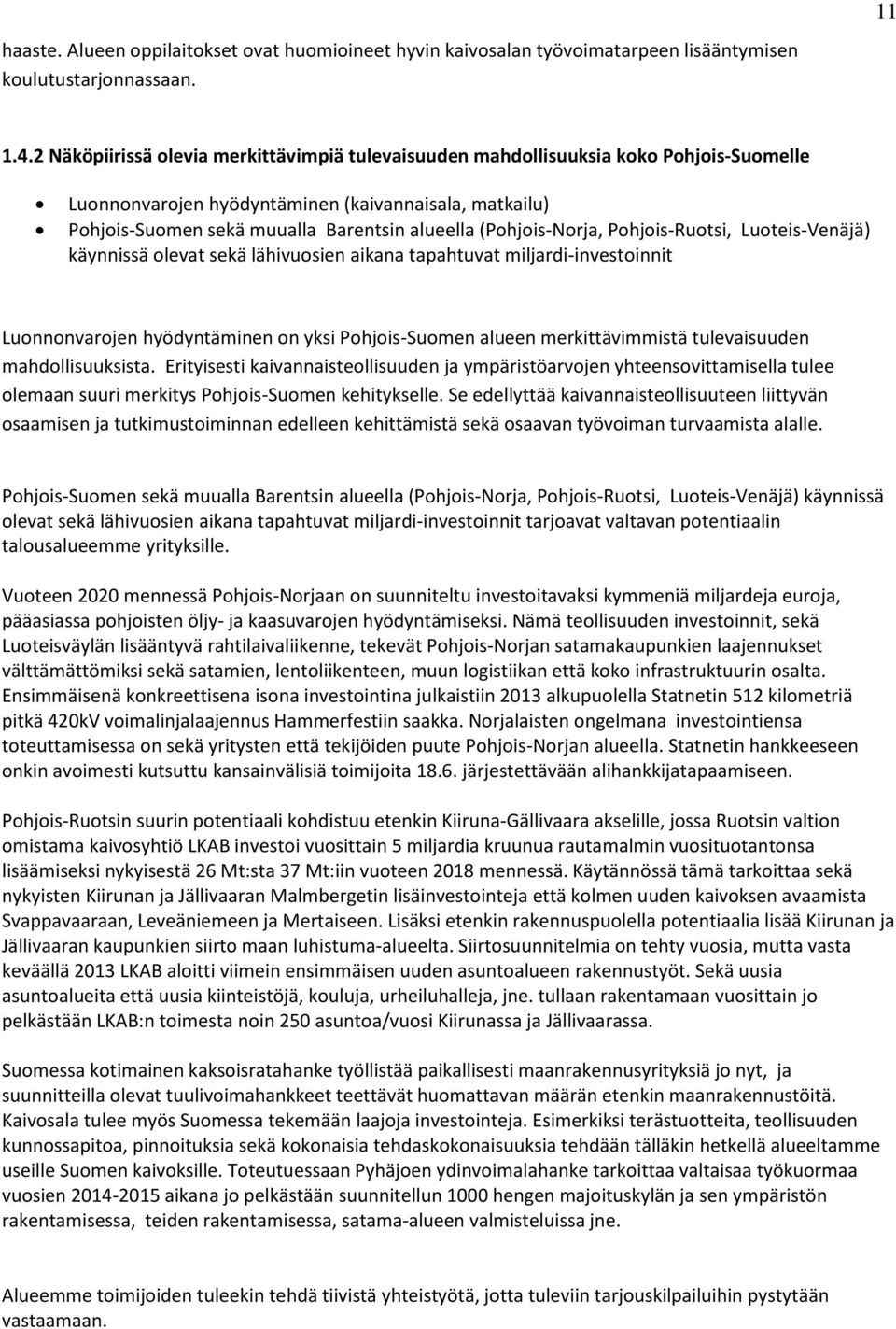 (Pohjois-Norja, Pohjois-Ruotsi, Luoteis-Venäjä) käynnissä olevat sekä lähivuosien aikana tapahtuvat miljardi-investoinnit Luonnonvarojen hyödyntäminen on yksi Pohjois-Suomen alueen merkittävimmistä