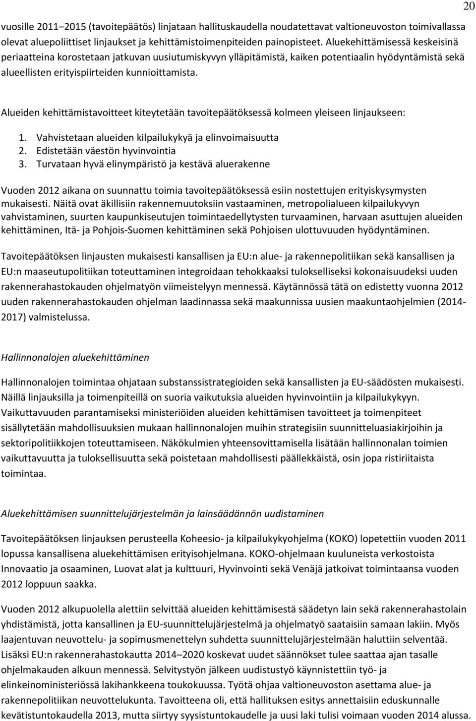 20 Alueiden kehittämistavoitteet kiteytetään tavoitepäätöksessä kolmeen yleiseen linjaukseen: 1. Vahvistetaan alueiden kilpailukykyä ja elinvoimaisuutta 2. Edistetään väestön hyvinvointia 3.