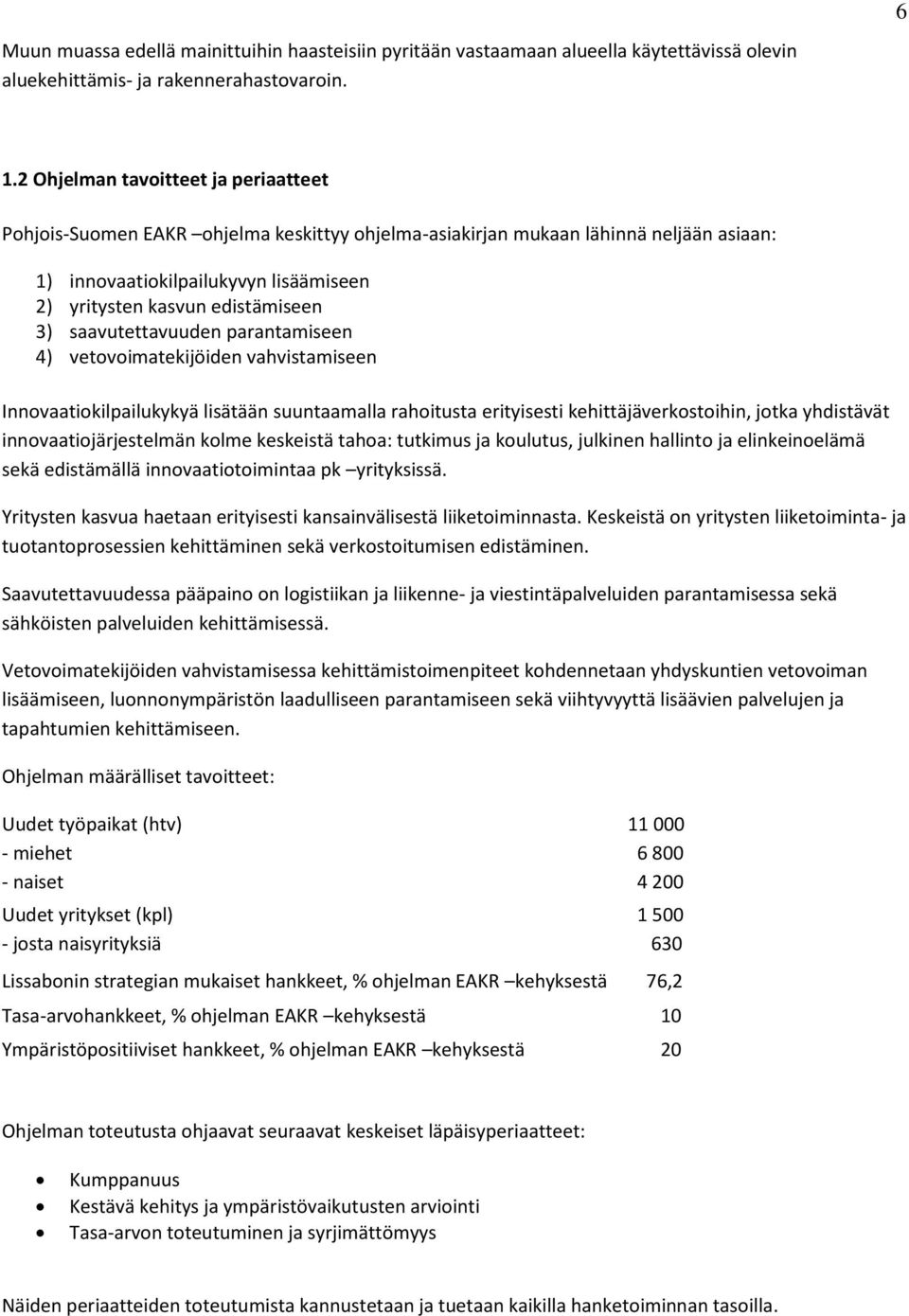 saavutettavuuden parantamiseen 4) vetovoimatekijöiden vahvistamiseen Innovaatiokilpailukykyä lisätään suuntaamalla rahoitusta erityisesti kehittäjäverkostoihin, jotka yhdistävät