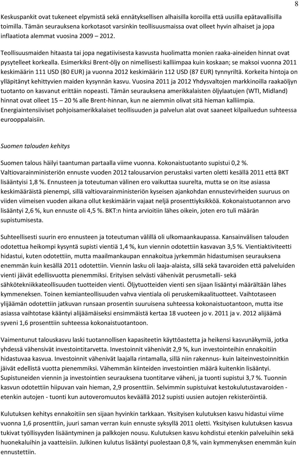 Teollisuusmaiden hitaasta tai jopa negatiivisesta kasvusta huolimatta monien raaka-aineiden hinnat ovat pysytelleet korkealla.