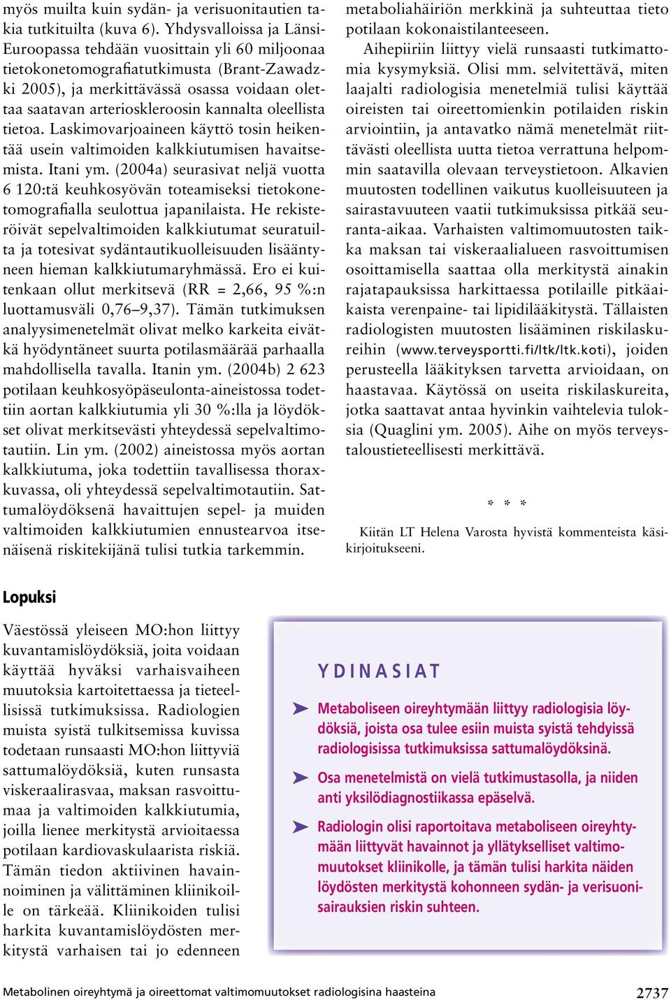 kannalta oleellista tietoa. Laskimovarjoaineen käyttö tosin heikentää usein valtimoiden kalkkiutumisen havaitsemista. Itani ym.