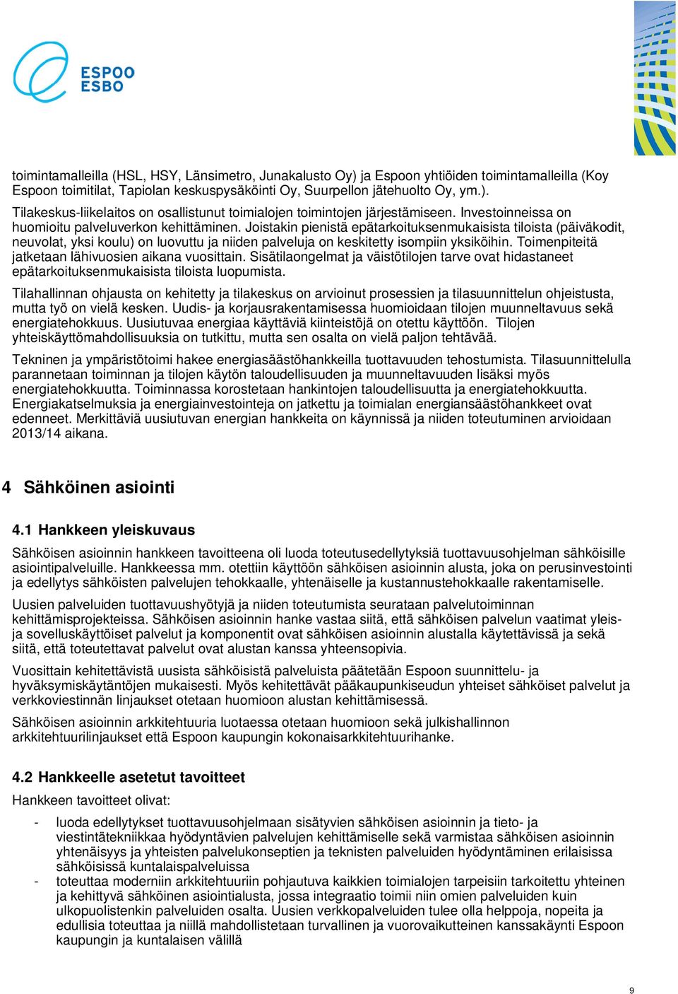 Joistakin pienistä epätarkoituksenmukaisista tiloista (päiväkodit, neuvolat, yksi koulu) on luovuttu ja niiden palveluja on keskitetty isompiin yksiköihin.