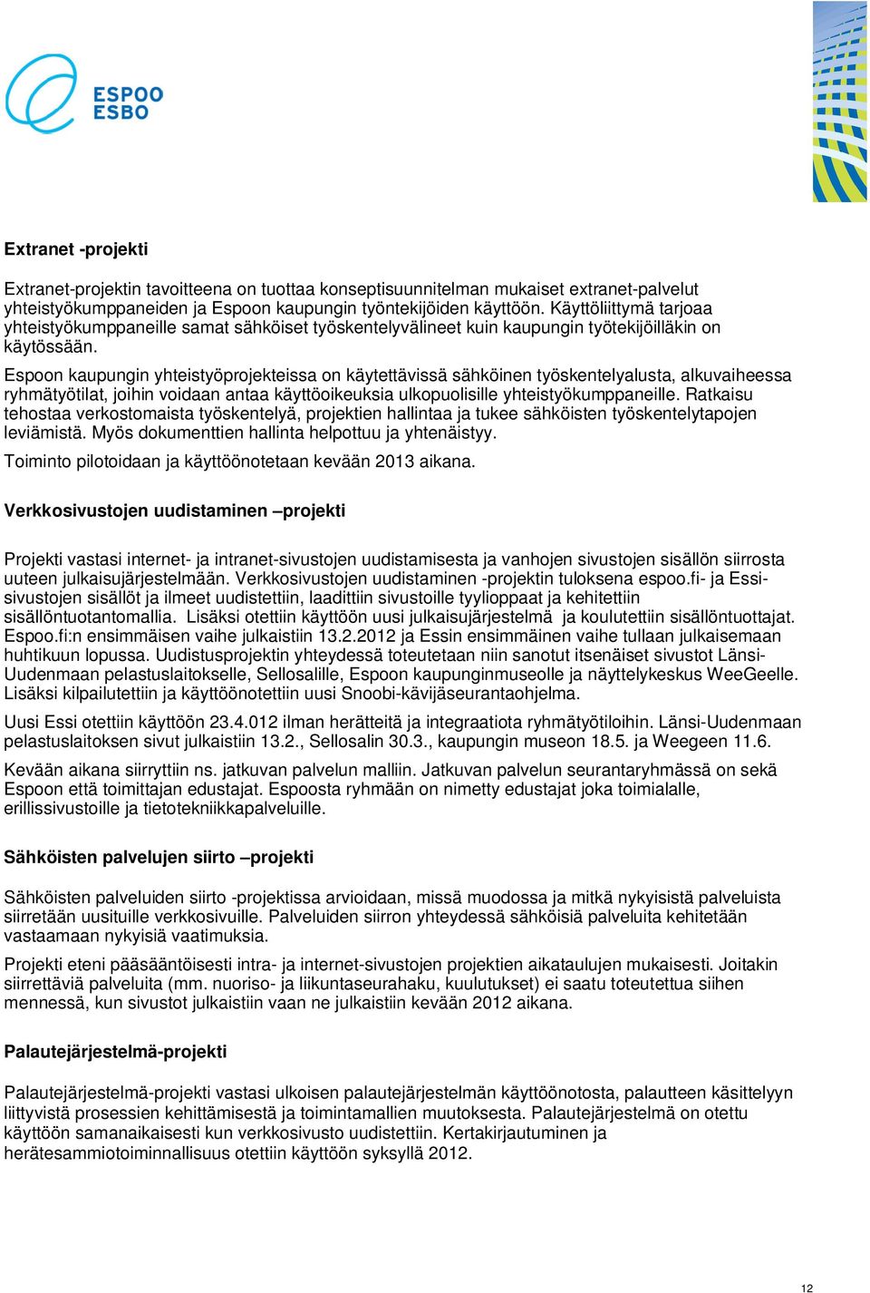 Espoon kaupungin yhteistyöprojekteissa on käytettävissä sähköinen työskentelyalusta, alkuvaiheessa ryhmätyötilat, joihin voidaan antaa käyttöoikeuksia ulkopuolisille yhteistyökumppaneille.