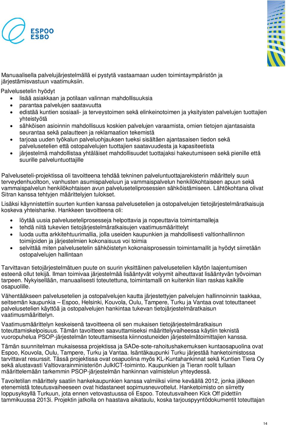 tuottajien yhteistyötä sähköisen asioinnin mahdollisuus koskien palvelujen varaamista, omien tietojen ajantasaista seurantaa sekä palautteen ja reklamaation tekemistä tarjoaa uuden työkalun