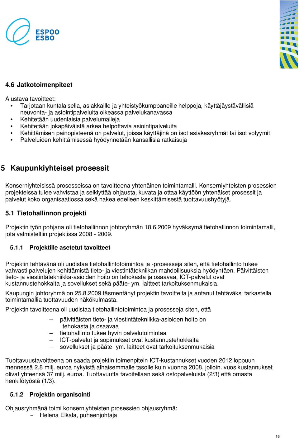 Palveluiden kehittämisessä hyödynnetään kansallisia ratkaisuja 5 Kaupunkiyhteiset prosessit Konserniyhteisissä prosesseissa on tavoitteena yhtenäinen toimintamalli.