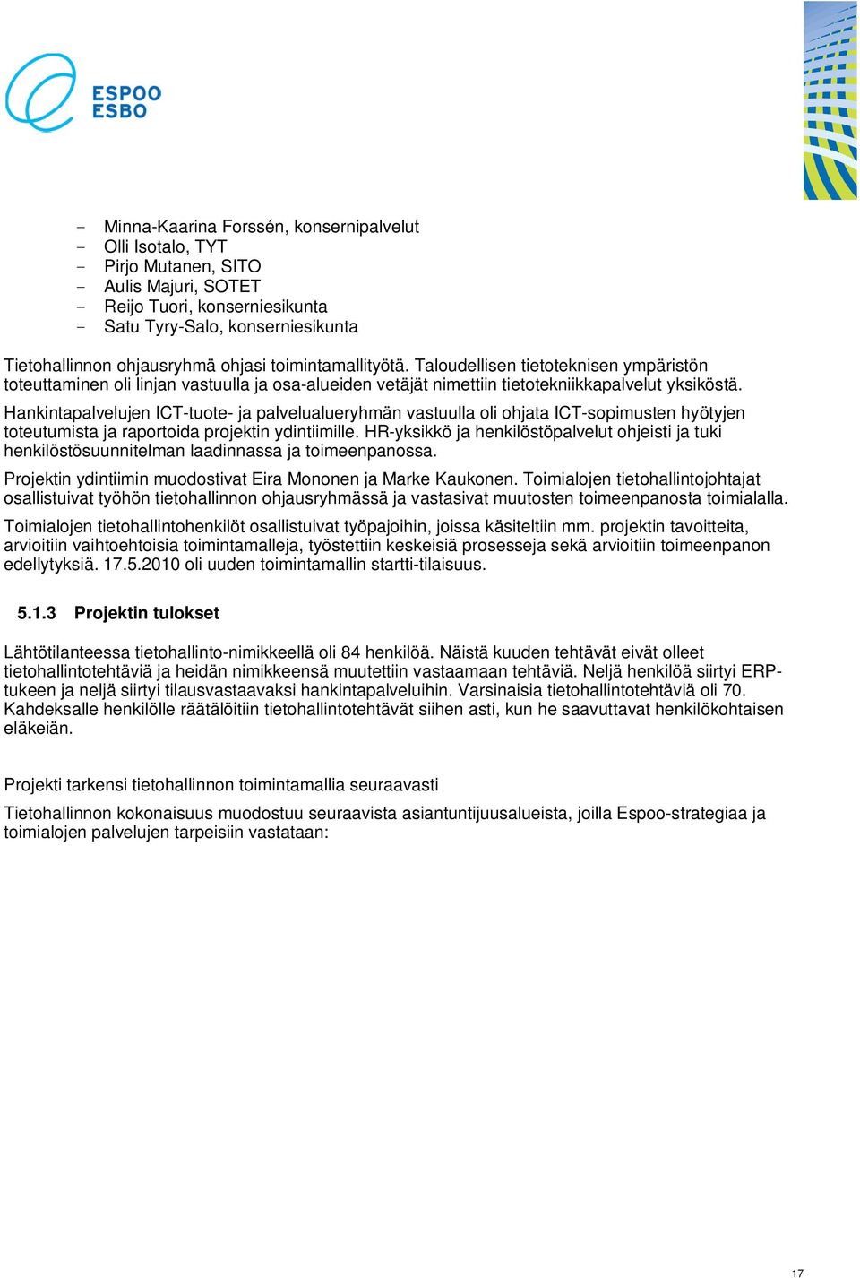 Hankintapalvelujen ICT-tuote- ja palvelualueryhmän vastuulla oli ohjata ICT-sopimusten hyötyjen toteutumista ja raportoida projektin ydintiimille.