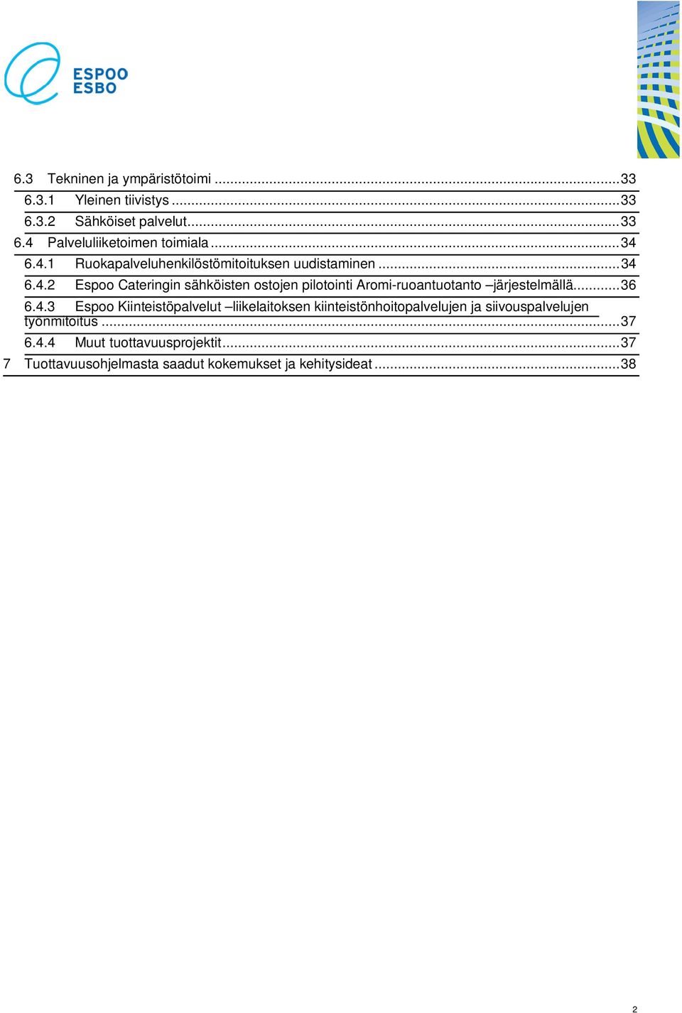 .. 36 6.4.3 Espoo Kiinteistöpalvelut liikelaitoksen kiinteistönhoitopalvelujen ja siivouspalvelujen työnmitoitus... 37 6.4.4 Muut tuottavuusprojektit.