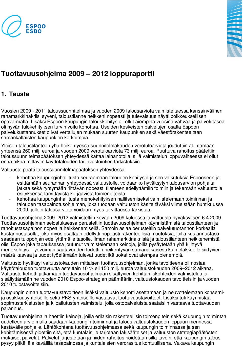 poikkeuksellisen epävarmalta. Lisäksi Espoon kaupungin talouskehitys oli ollut aiempina vuosina vahvaa ja palvelutasoa oli hyvän tulokehityksen turvin voitu kohottaa.