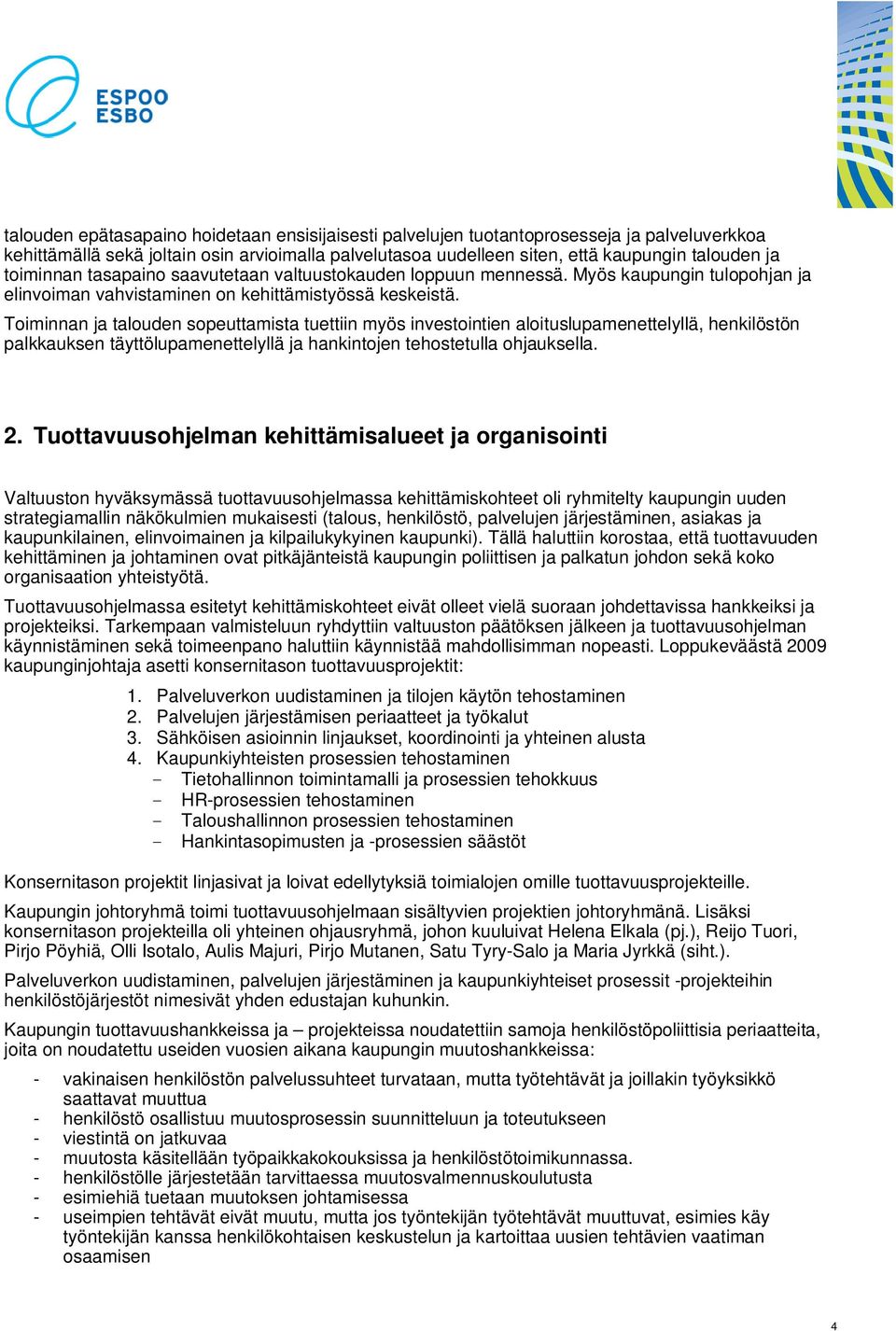 Toiminnan ja talouden sopeuttamista tuettiin myös investointien aloituslupamenettelyllä, henkilöstön palkkauksen täyttölupamenettelyllä ja hankintojen tehostetulla ohjauksella. 2.