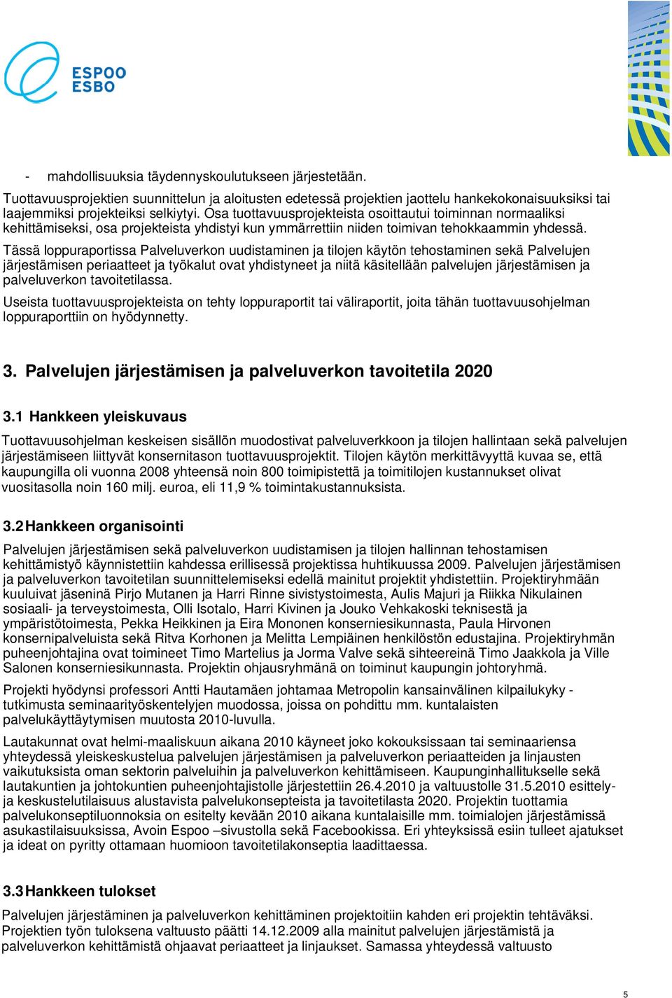 Tässä loppuraportissa Palveluverkon uudistaminen ja tilojen käytön tehostaminen sekä Palvelujen järjestämisen periaatteet ja työkalut ovat yhdistyneet ja niitä käsitellään palvelujen järjestämisen ja