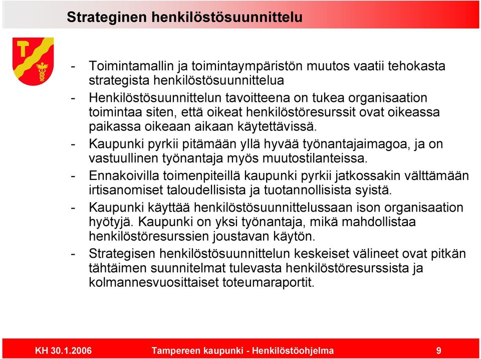 Ennakoivilla toimenpiteillä kaupunki pyrkii jatkossakin välttämään irtisanomiset taloudellisista ja tuotannollisista syistä. Kaupunki käyttää henkilöstösuunnittelussaan ison organisaation hyötyjä.