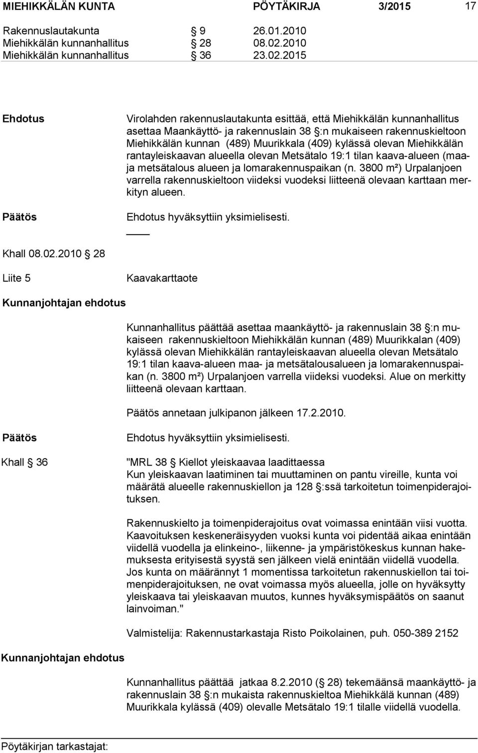 2015 Ehdotus Virolahden rakennuslautakunta esittää, että Miehikkälän kunnanhallitus asettaa Maankäyttö- ja rakennuslain 38 :n mukaiseen rakennuskieltoon Miehikkälän kunnan (489) Muurikkala (409)