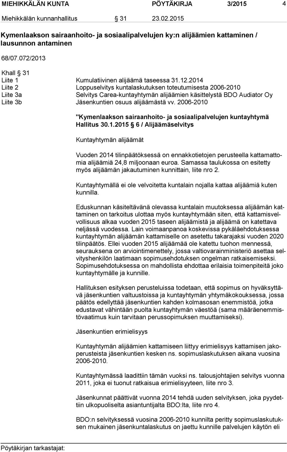 2014 Liite 2 Loppuselvitys kuntalaskutuksen toteutumisesta 2006-2010 Liite 3a Selvitys Carea-kuntayhtymän alijäämien käsittelystä BDO Audiator Oy Liite 3b Jäsenkuntien osuus alijäämästä vv.
