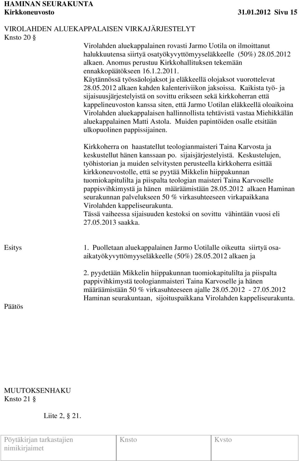 Anomus perustuu Kirkkohallituksen tekemään ennakkopäätökseen 16.1.2.2011. Käytännössä työssäolojaksot ja eläkkeellä olojaksot vuorottelevat 28.05.2012 alkaen kahden kalenteriviikon jaksoissa.