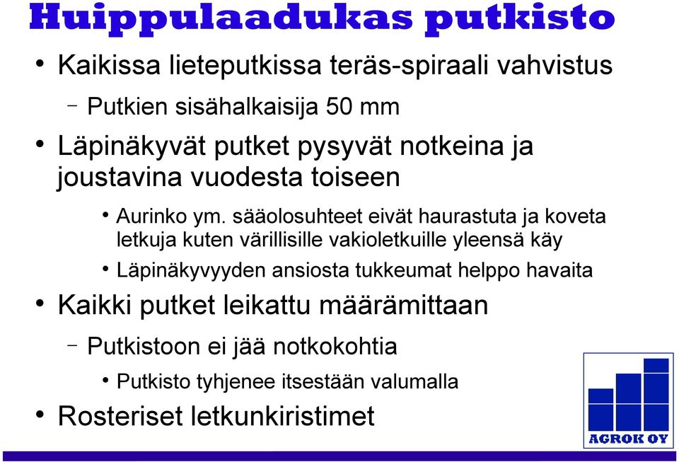 sääolosuhteet eivät haurastuta ja koveta letkuja kuten värillisille vakioletkuille yleensä käy Läpinäkyvyyden