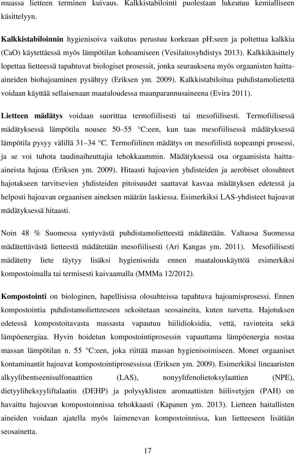 Kalkkikäsittely lopettaa lietteessä tapahtuvat biologiset prosessit, jonka seurauksena myös orgaanisten haittaaineiden biohajoaminen pysähtyy (Eriksen ym. 2009).