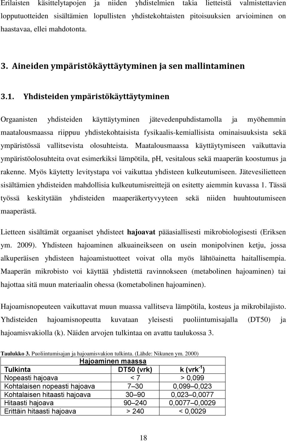 Yhdisteiden ympäristökäyttäytyminen Orgaanisten yhdisteiden käyttäytyminen jätevedenpuhdistamolla ja myöhemmin maatalousmaassa riippuu yhdistekohtaisista fysikaalis-kemiallisista ominaisuuksista sekä