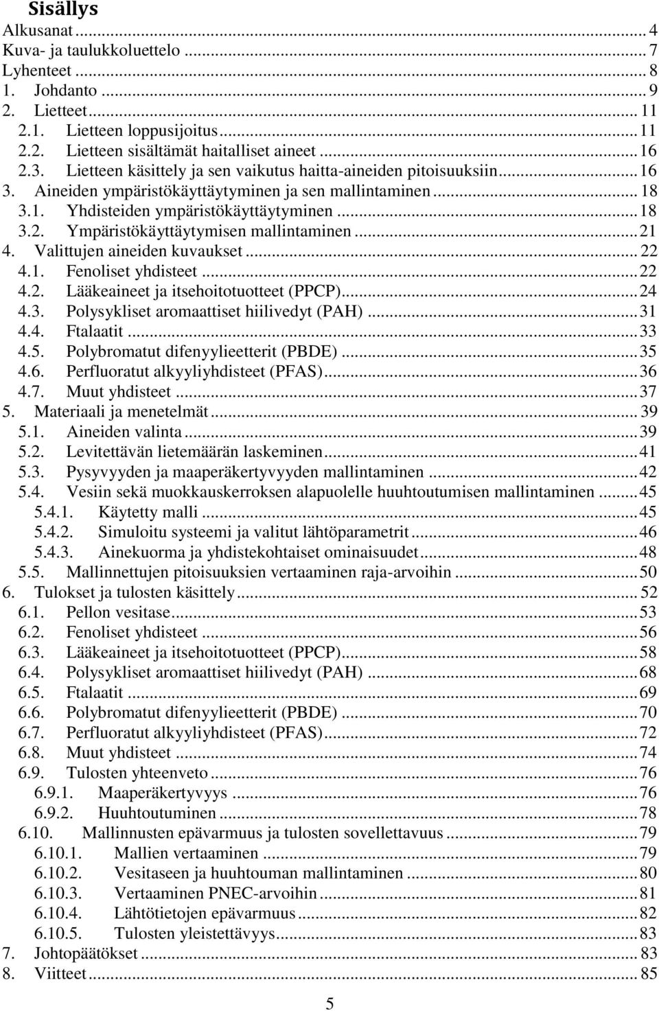 Ympäristökäyttäytymisen mallintaminen... 21 4. Valittujen aineiden kuvaukset... 22 4.1. Fenoliset yhdisteet... 22 4.2. Lääkeaineet ja itsehoitotuotteet (PPCP)... 24 4.3.