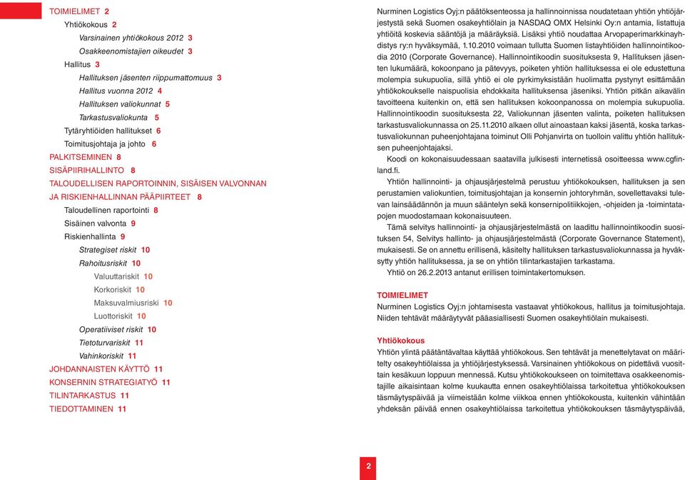 Taloudellinen raportointi 8 Sisäinen valvonta 9 Riskienhallinta 9 Strategiset riskit 10 Rahoitusriskit 10 Valuuttariskit 10 Korkoriskit 10 Maksuvalmiusriski 10 Luottoriskit 10 Operatiiviset riskit 10