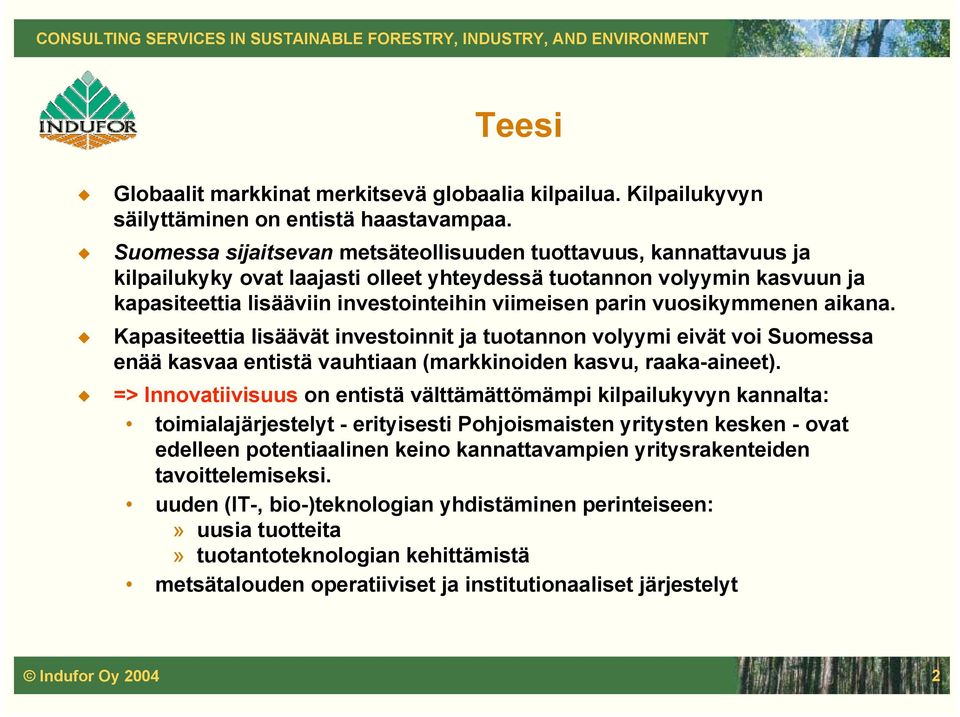 vuosikymmenen aikana. Kapasiteettia lisäävät investoinnit ja tuotannon volyymi eivät voi Suomessa enää kasvaa entistä vauhtiaan (markkinoiden kasvu, raaka-aineet).