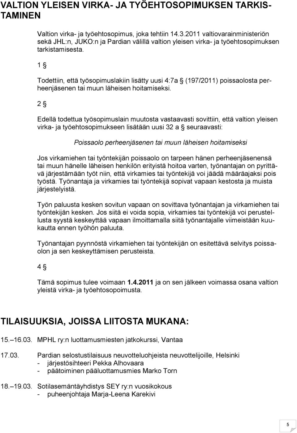 1 Todettiin, että työsopimuslakiin lisätty uusi 4:7a (197/2011) poissaolosta perheenjäsenen tai muun läheisen hoitamiseksi.