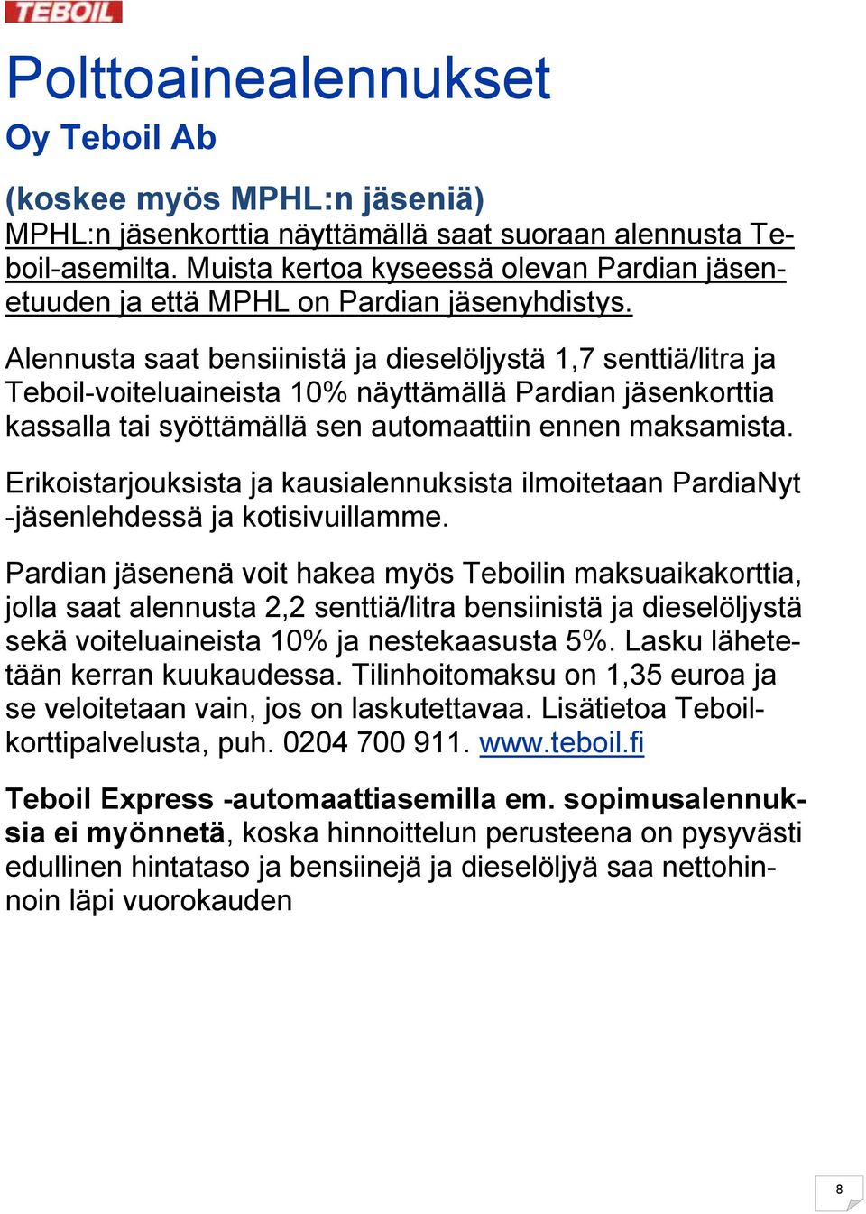 Alennusta saat bensiinistä ja dieselöljystä 1,7 senttiä/litra ja Teboil-voiteluaineista 10% näyttämällä Pardian jäsenkorttia kassalla tai syöttämällä sen automaattiin ennen maksamista.