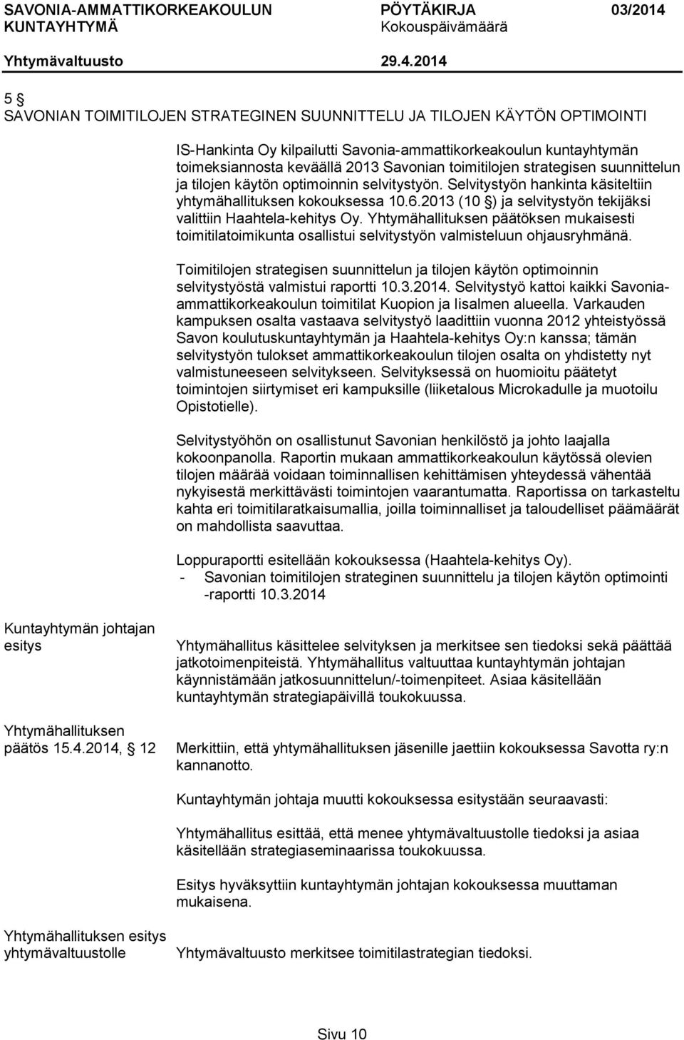 2013 (10 ) ja selvitystyön tekijäksi valittiin Haahtela-kehitys Oy. Yhtymähallituksen päätöksen mukaisesti toimitilatoimikunta osallistui selvitystyön valmisteluun ohjausryhmänä.