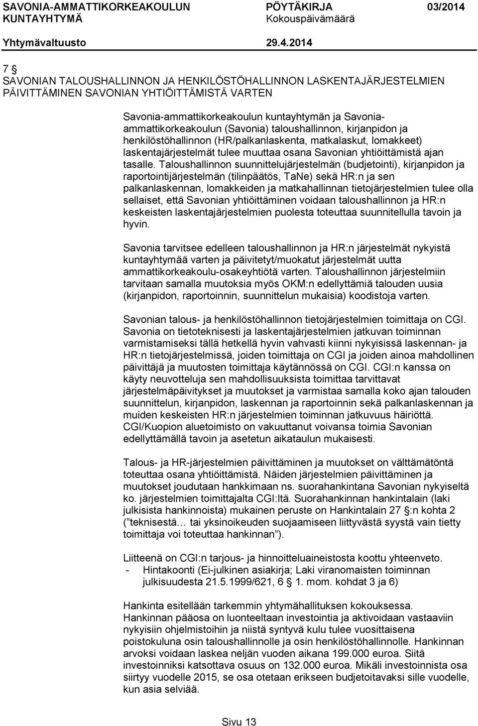 Taloushallinnon suunnittelujärjestelmän (budjetointi), kirjanpidon ja raportointijärjestelmän (tilinpäätös, TaNe) sekä HR:n ja sen palkanlaskennan, lomakkeiden ja matkahallinnan tietojärjestelmien