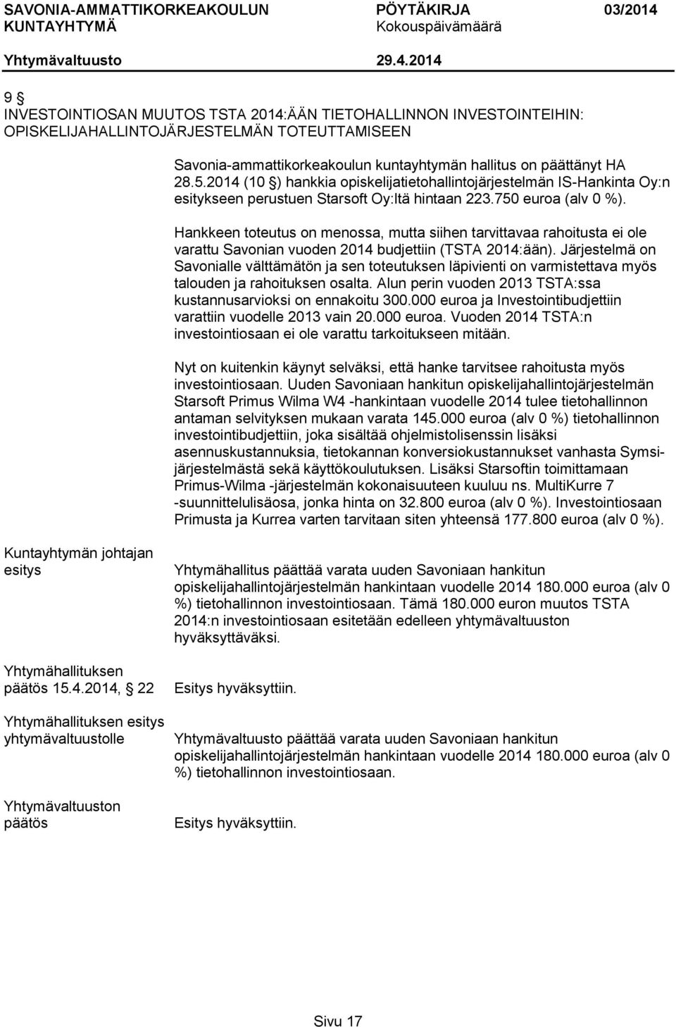 Hankkeen toteutus on menossa, mutta siihen tarvittavaa rahoitusta ei ole varattu Savonian vuoden 2014 budjettiin (TSTA 2014:ään).