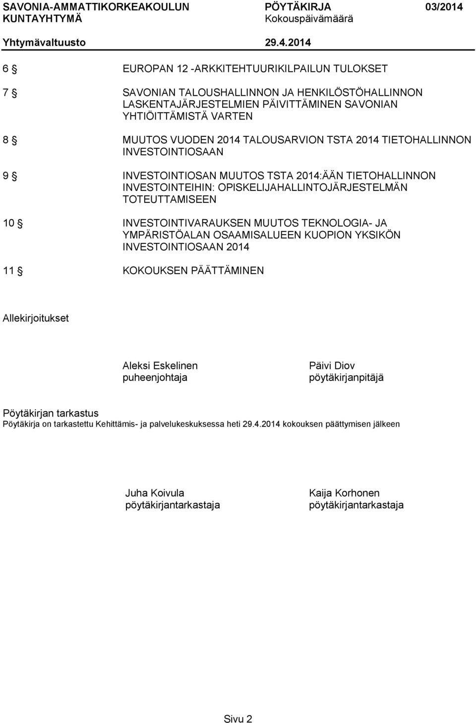 INVESTOINTIVARAUKSEN MUUTOS TEKNOLOGIA- JA YMPÄRISTÖALAN OSAAMISALUEEN KUOPION YKSIKÖN INVESTOINTIOSAAN 2014 11 KOKOUKSEN PÄÄTTÄMINEN Allekirjoitukset Aleksi Eskelinen puheenjohtaja Päivi Diov