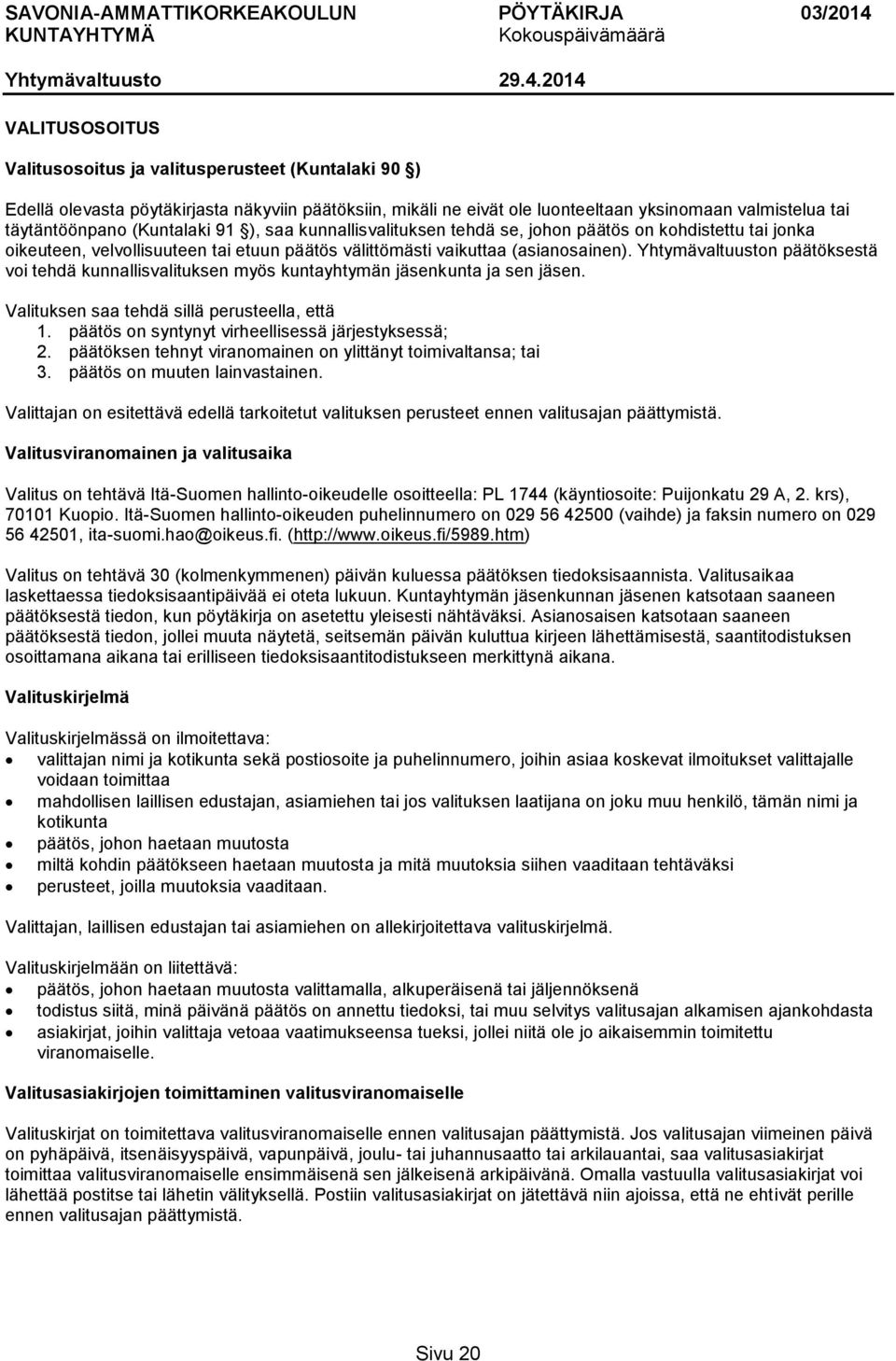 Yhtymävaltuuston päätöksestä voi tehdä kunnallisvalituksen myös kuntayhtymän jäsenkunta ja sen jäsen. Valituksen saa tehdä sillä perusteella, että 1.