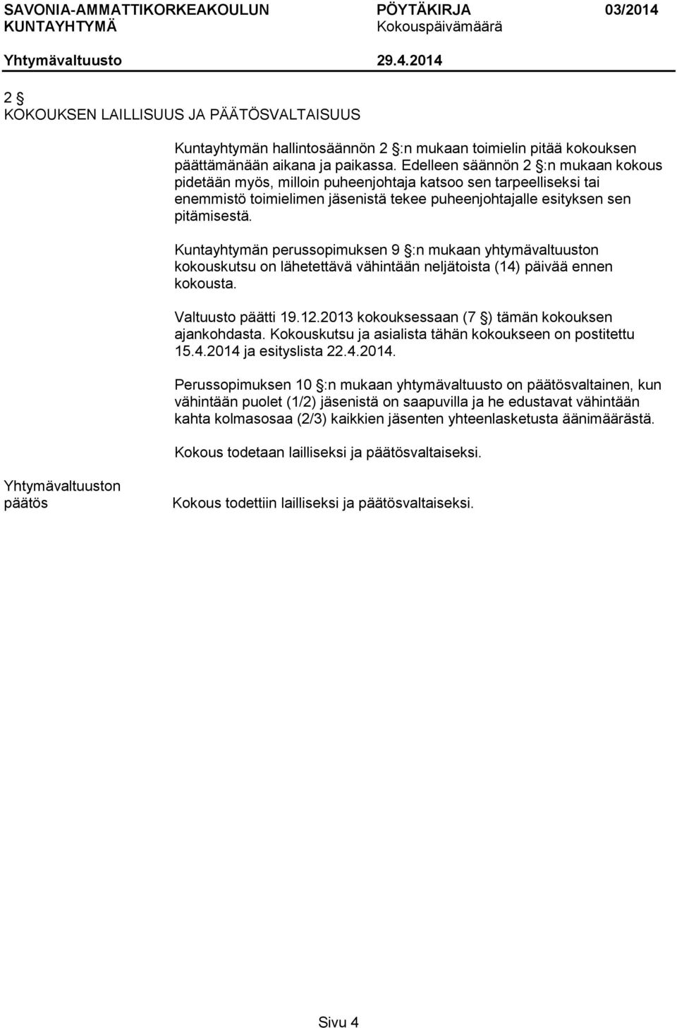 Kuntayhtymän perussopimuksen 9 :n mukaan yhtymävaltuuston kokouskutsu on lähetettävä vähintään neljätoista (14) päivää ennen kokousta. Valtuusto päätti 19.12.