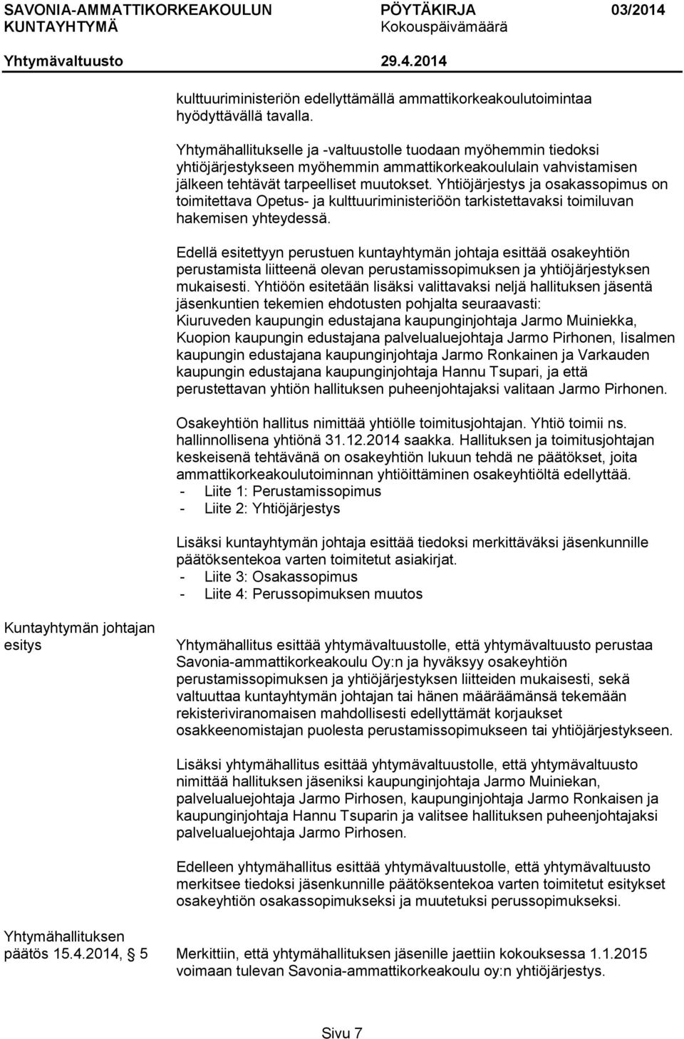 Yhtiöjärjestys ja osakassopimus on toimitettava Opetus- ja kulttuuriministeriöön tarkistettavaksi toimiluvan hakemisen yhteydessä.