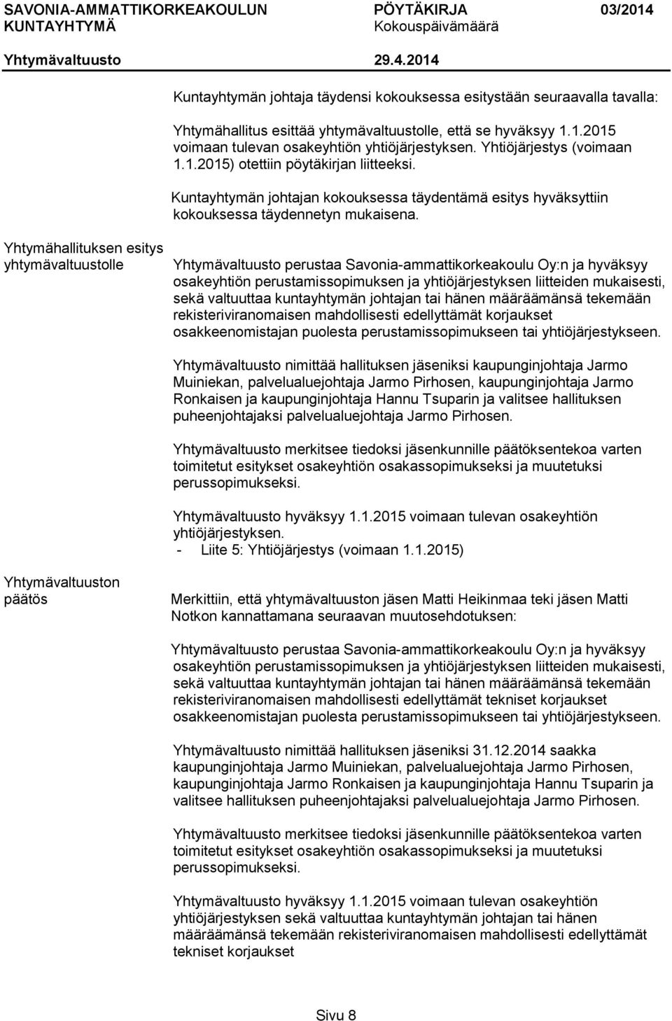 Yhtymähallituksen esitys yhtymävaltuustolle Yhtymävaltuusto perustaa Savonia-ammattikorkeakoulu Oy:n ja hyväksyy osakeyhtiön perustamissopimuksen ja yhtiöjärjestyksen liitteiden mukaisesti, sekä