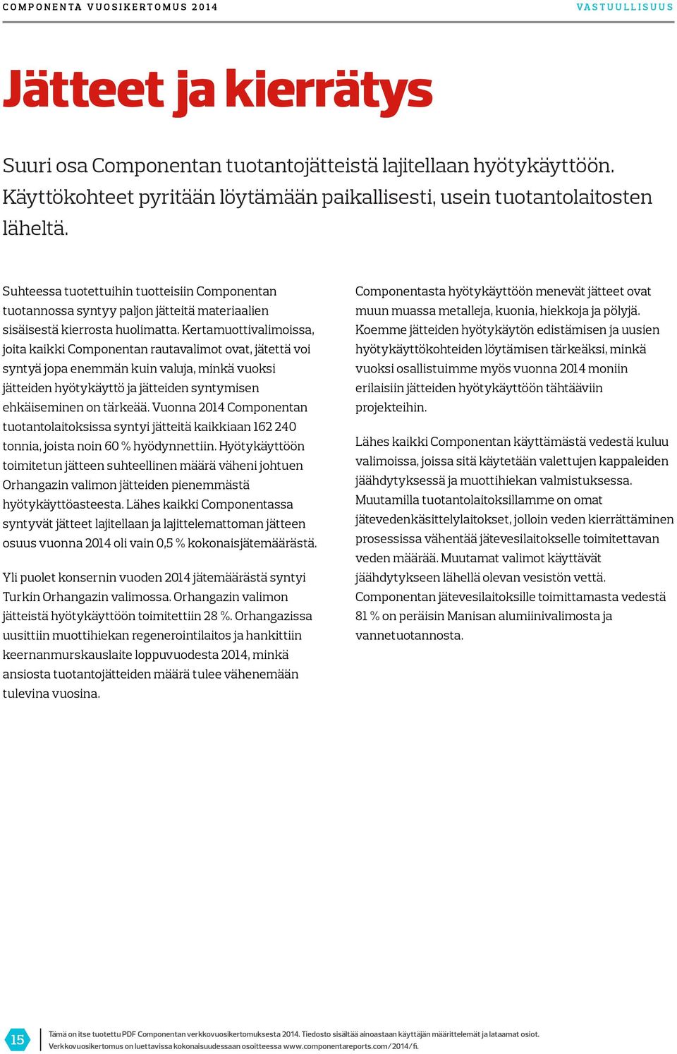 Kertamuottivalimoissa, joita kaikki Componentan rautavalimot ovat, jätettä voi syntyä jopa enemmän kuin valuja, minkä vuoksi jätteiden hyötykäyttö ja jätteiden syntymisen ehkäiseminen on tärkeää.