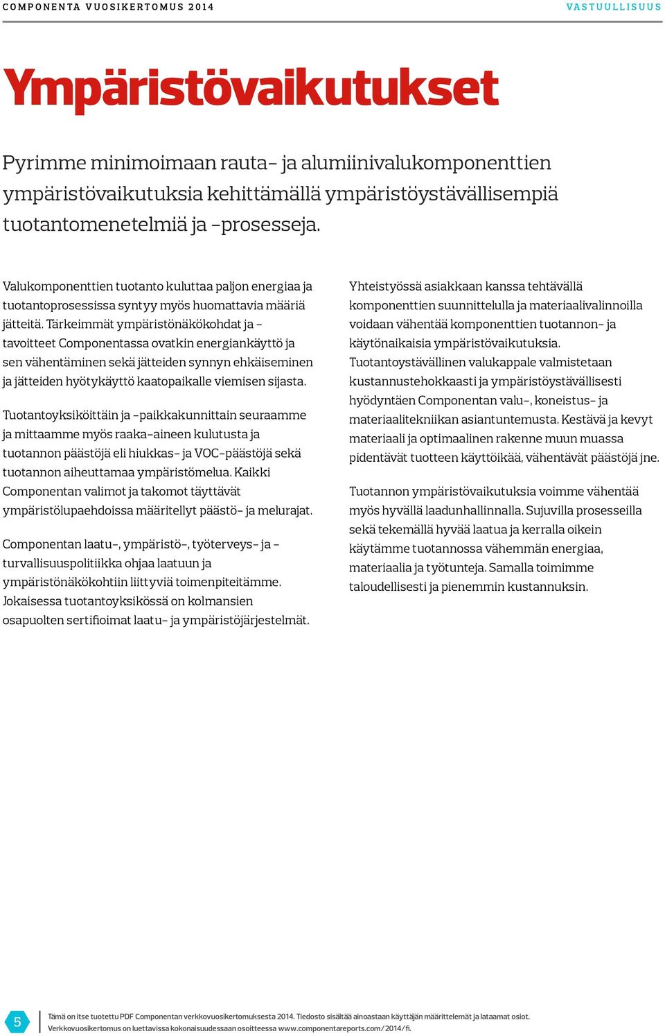 Tärkeimmät ympäristönäkökohdat ja - tavoitteet Componentassa ovatkin energiankäyttö ja sen vähentäminen sekä jätteiden synnyn ehkäiseminen ja jätteiden hyötykäyttö kaatopaikalle viemisen sijasta.