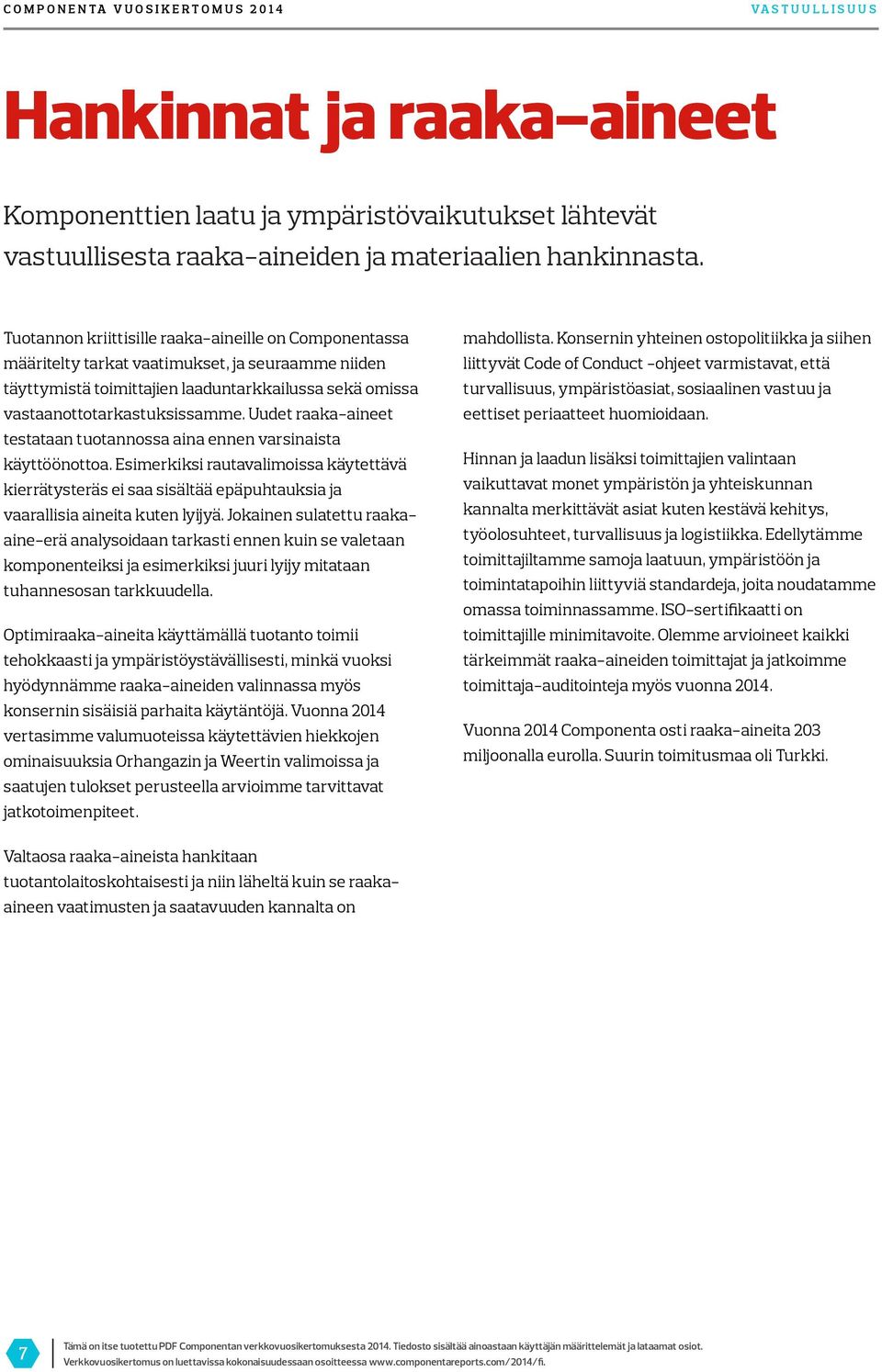 Uudet raaka-aineet testataan tuotannossa aina ennen varsinaista käyttöönottoa. Esimerkiksi rautavalimoissa käytettävä kierrätysteräs ei saa sisältää epäpuhtauksia ja vaarallisia aineita kuten lyijyä.